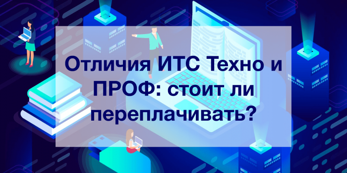 Отличия ИТС Техно и ПРОФ: стоит ли переплачивать?