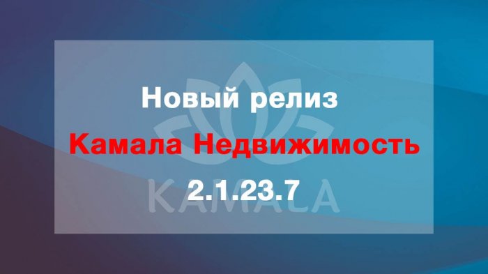 Выпущена новая версия “Камала Недвижимость” - 2.1.23.7