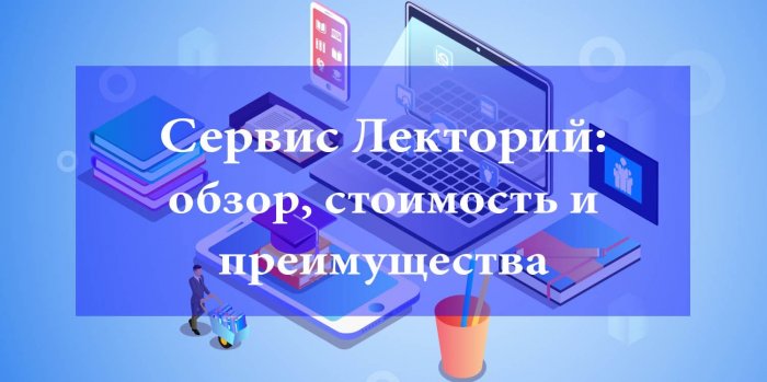Сервис Лекторий: обзор, стоимость и преимущества