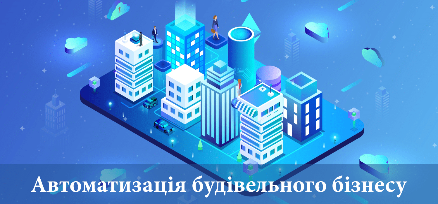 Автоматизація будівельного бізнесу Автоматизація будівельного бізнесу
