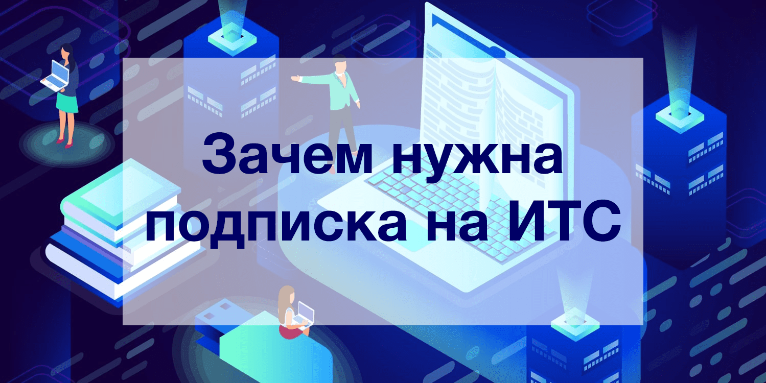 Зачем нужна подписка на ИТС Зачем нужна подписка на ИТС