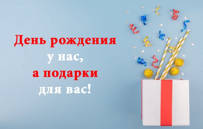 День рождения у нас, а подарки для вас!