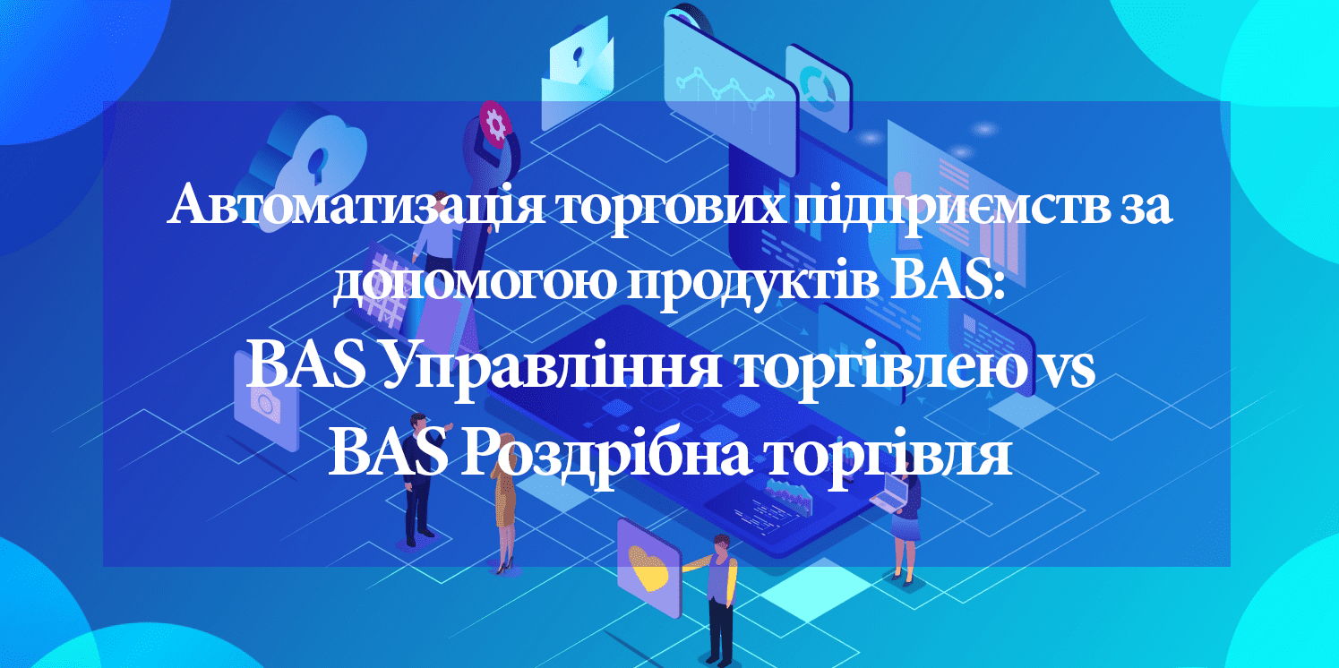 Автоматизация торговых предприятий с помощью продуктов BAS: что выбрать? Автоматизация торговых предприятий с помощью продуктов BAS: что выбрать?